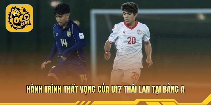 U17 Thái Lan thất vọng sau hai trận toàn thua liên tiếp 